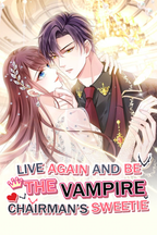 Live Again and Be the Vampire Chairman’s Sweetie