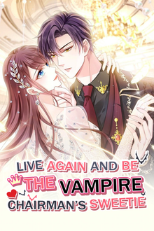 Live Again and Be the Vampire Chairman’s Sweetie