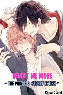 Resist Me More ~ The Prince's Secret Fetish ~