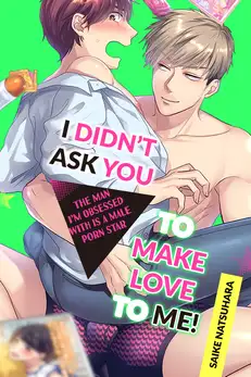 I Didn't Ask You to Make Love to Me! The Man I'm Obsessed With is ...